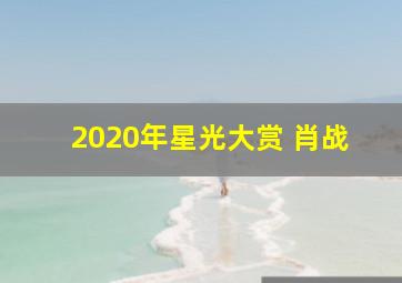 2020年星光大赏 肖战